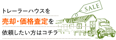 トレーラーハウスを売却・価格査定を依頼したい方はコチラ